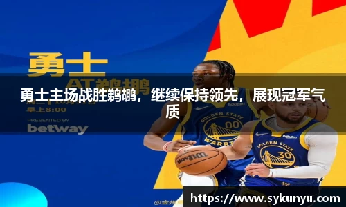 勇士主场战胜鹈鹕，继续保持领先，展现冠军气质