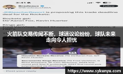 火箭队交易传闻不断，球迷议论纷纷，球队未来走向令人担忧