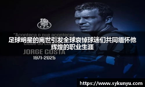 足球明星的离世引发全球哀悼球迷们共同缅怀他辉煌的职业生涯